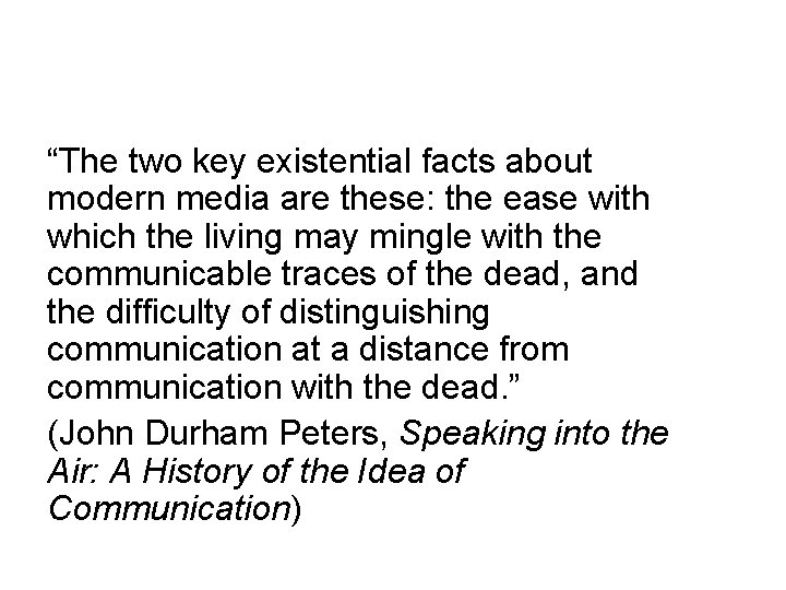 “The two key existential facts about modern media are these: the ease with which
