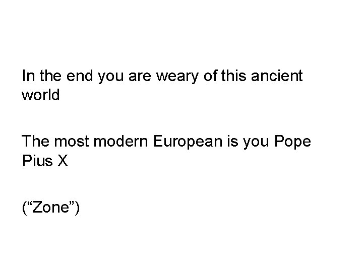 In the end you are weary of this ancient world The most modern European