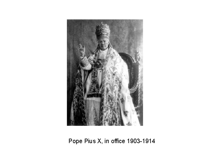 Pope Pius X, in office 1903 -1914 