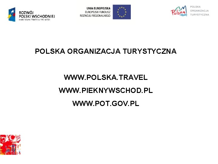 POLSKA ORGANIZACJA TURYSTYCZNA WWW. POLSKA. TRAVEL WWW. PIEKNYWSCHOD. PL WWW. POT. GOV. PL 