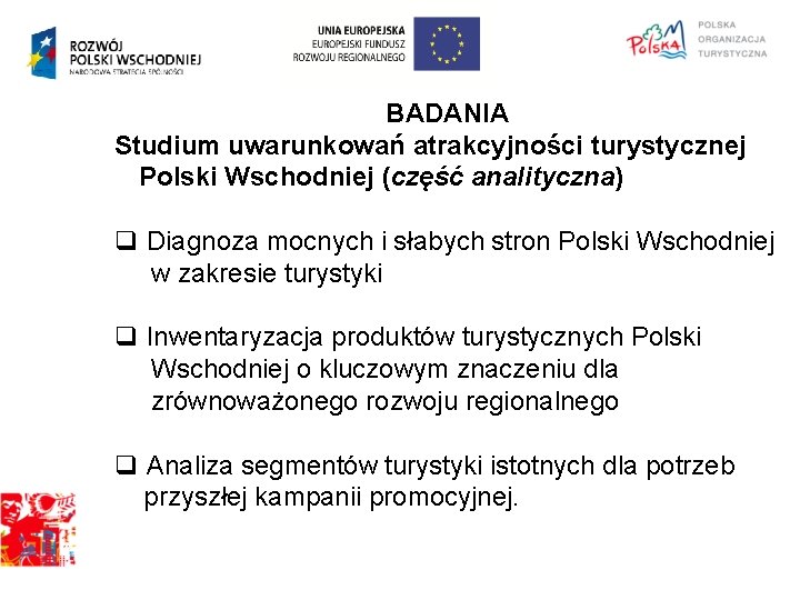 BADANIA Studium uwarunkowań atrakcyjności turystycznej Polski Wschodniej (część analityczna) q Diagnoza mocnych i słabych