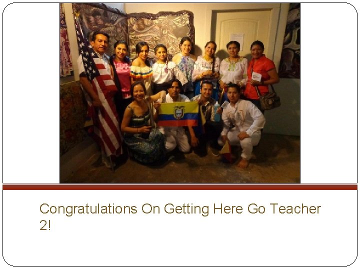 Congratulations On Getting Here Go Teacher 2! 