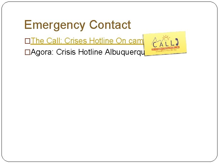 Emergency Contact �The Call: Crises Hotline On campus �Agora: Crisis Hotline Albuquerque 