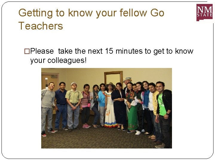 Getting to know your fellow Go Teachers �Please take the next 15 minutes to