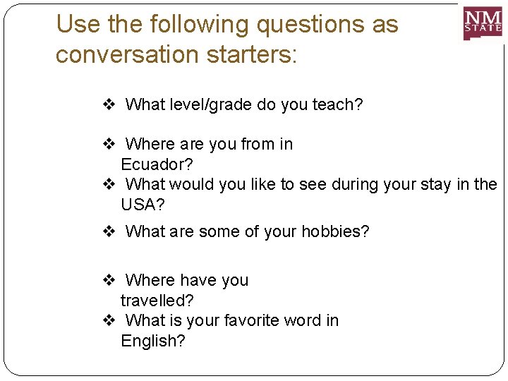 Use the following questions as conversation starters: v What level/grade do you teach? v