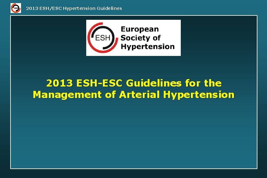 2013 ESH/ESC Hypertension Guidelines 2013 ESH-ESC Guidelines for the Management of Arterial Hypertension 