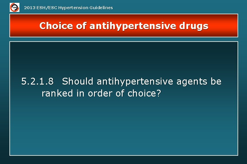 2013 ESH/ESC Hypertension Guidelines Choice of antihypertensive drugs 5. 2. 1. 8 Should antihypertensive