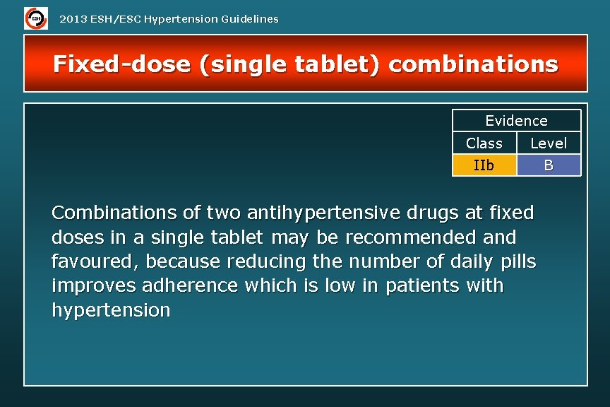 2013 ESH/ESC Hypertension Guidelines Fixed-dose (single tablet) combinations Evidence Class Level IIb B Combinations