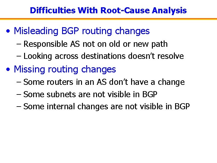 Difficulties With Root-Cause Analysis • Misleading BGP routing changes – Responsible AS not on
