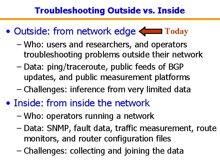 Troubleshooting Outside vs. Inside • Outside: from network edge Today – Who: users and