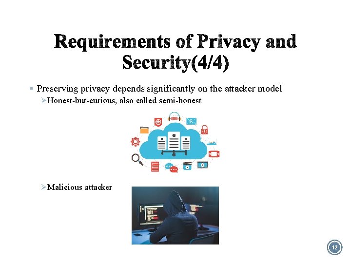 § Preserving privacy depends significantly on the attacker model Ø Honest-but-curious, also called semi-honest