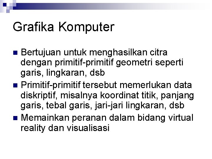 Grafika Komputer Bertujuan untuk menghasilkan citra dengan primitif-primitif geometri seperti garis, lingkaran, dsb n