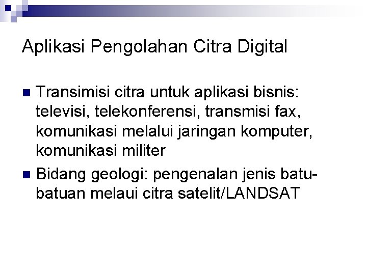 Aplikasi Pengolahan Citra Digital Transimisi citra untuk aplikasi bisnis: televisi, telekonferensi, transmisi fax, komunikasi