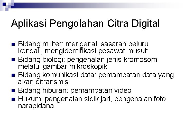 Aplikasi Pengolahan Citra Digital n n n Bidang militer: mengenali sasaran peluru kendali, mengidentifikasi