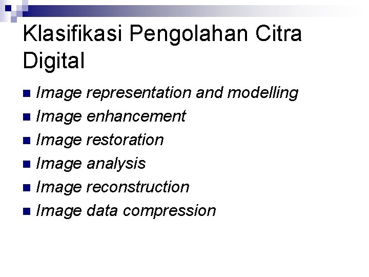 Klasifikasi Pengolahan Citra Digital Image representation and modelling n Image enhancement n Image restoration