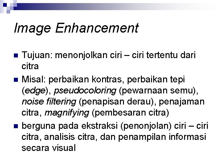 Image Enhancement n n n Tujuan: menonjolkan ciri – ciri tertentu dari citra Misal: