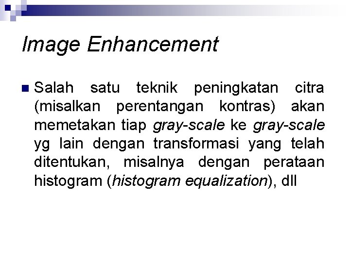 Image Enhancement n Salah satu teknik peningkatan citra (misalkan perentangan kontras) akan memetakan tiap