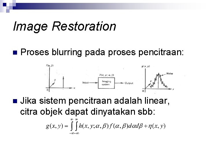 Image Restoration n Proses blurring pada proses pencitraan: n Jika sistem pencitraan adalah linear,