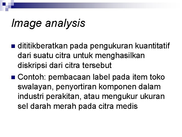 Image analysis dititikberatkan pada pengukuran kuantitatif dari suatu citra untuk menghasilkan diskripsi dari citra