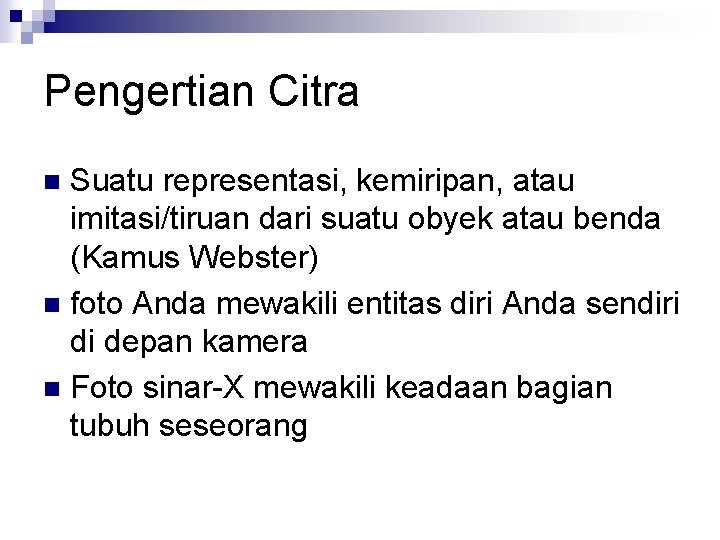 Pengertian Citra Suatu representasi, kemiripan, atau imitasi/tiruan dari suatu obyek atau benda (Kamus Webster)