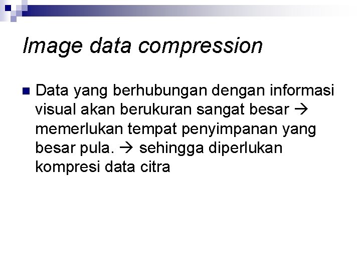 Image data compression n Data yang berhubungan dengan informasi visual akan berukuran sangat besar
