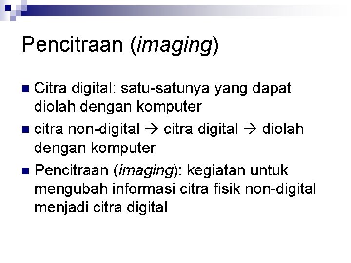 Pencitraan (imaging) Citra digital: satu-satunya yang dapat diolah dengan komputer n citra non-digital citra