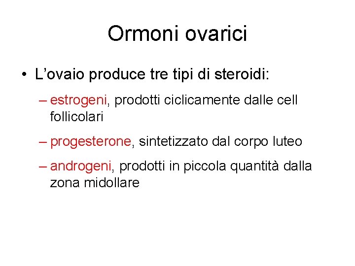 Ormoni ovarici • L’ovaio produce tre tipi di steroidi: – estrogeni, prodotti ciclicamente dalle