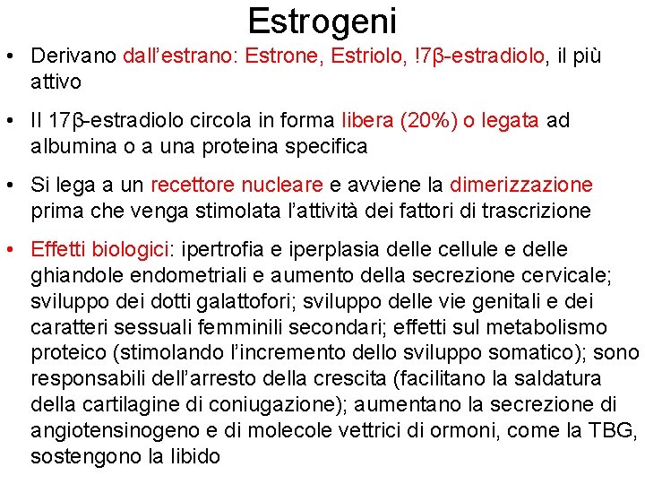 Estrogeni • Derivano dall’estrano: Estrone, Estriolo, !7β-estradiolo, il più attivo • Il 17β-estradiolo circola