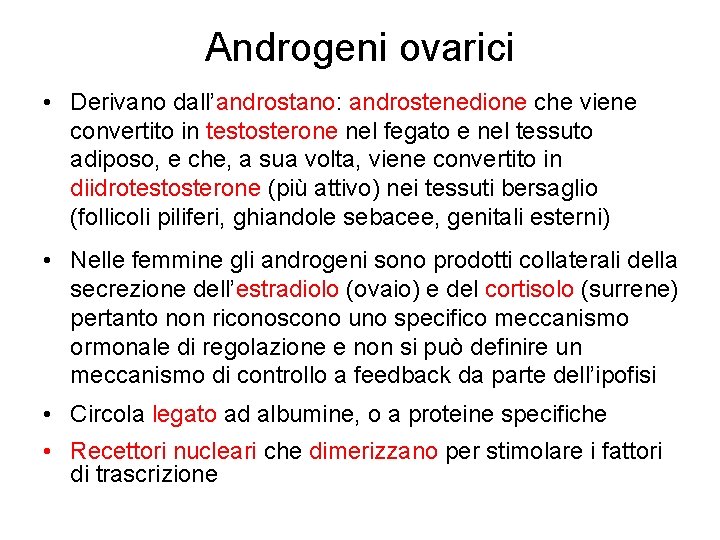 Androgeni ovarici • Derivano dall’androstano: androstenedione che viene convertito in testosterone nel fegato e