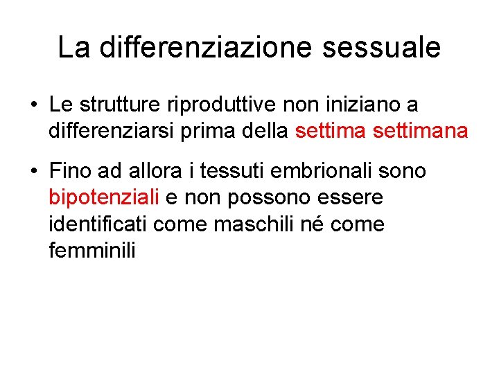 La differenziazione sessuale • Le strutture riproduttive non iniziano a differenziarsi prima della settimana