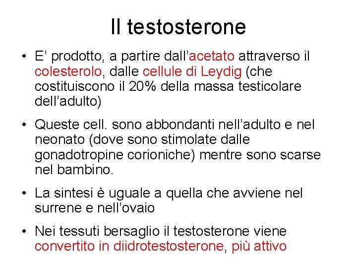 Il testosterone • E’ prodotto, a partire dall’acetato attraverso il colesterolo, dalle cellule di