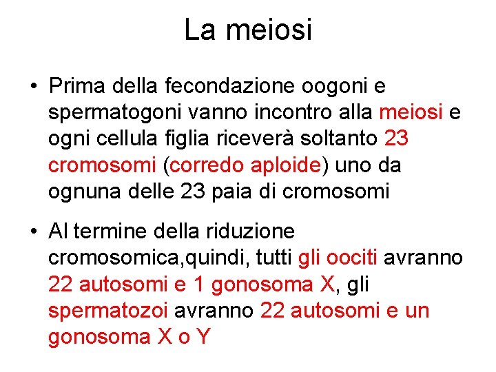 La meiosi • Prima della fecondazione oogoni e spermatogoni vanno incontro alla meiosi e