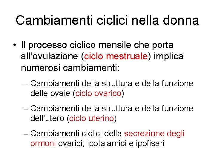 Cambiamenti ciclici nella donna • Il processo ciclico mensile che porta all’ovulazione (ciclo mestruale)