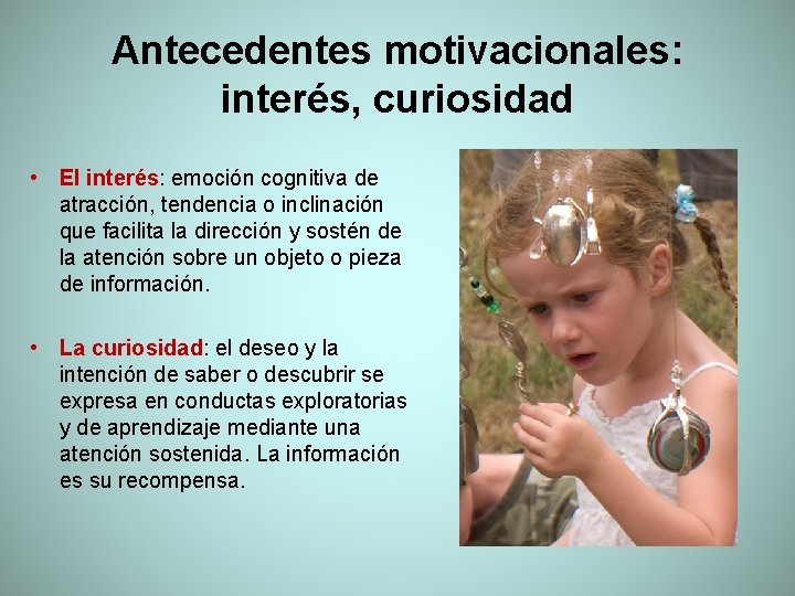 Antecedentes motivacionales: interés, curiosidad • El interés: emoción cognitiva de atracción, tendencia o inclinación