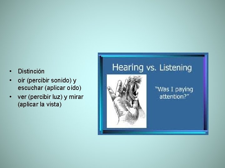  • Distinción • oír (percibir sonido) y escuchar (aplicar oído) • ver (percibir