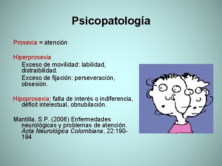 Psicopatología Prosexia = atención Hiperprosexia Exceso de movilidad: labilidad, distraibilidad. Exceso de fijación: perseveración,