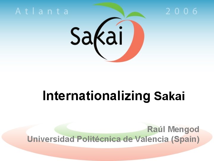 Internationalizing Sakai Raúl Mengod Universidad Politécnica de Valencia (Spain) 
