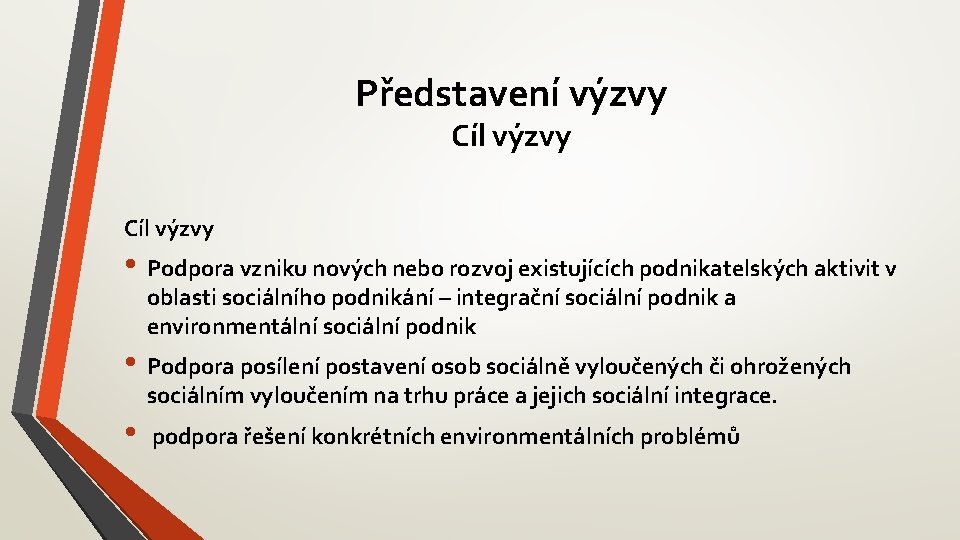 Představení výzvy Cíl výzvy • Podpora vzniku nových nebo rozvoj existujících podnikatelských aktivit v