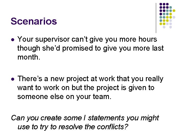 Scenarios l Your supervisor can’t give you more hours though she’d promised to give