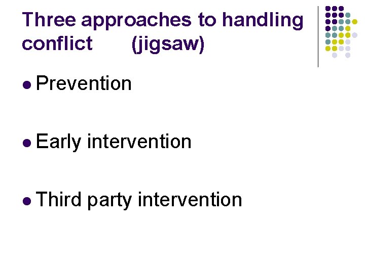 Three approaches to handling conflict (jigsaw) l Prevention l Early intervention l Third party