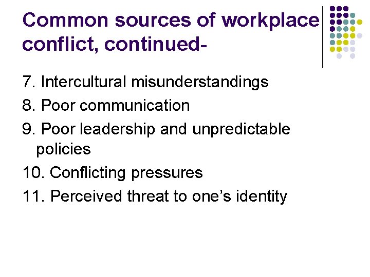 Common sources of workplace conflict, continued 7. Intercultural misunderstandings 8. Poor communication 9. Poor