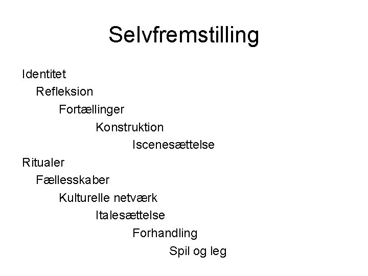 Selvfremstilling Identitet Refleksion Fortællinger Konstruktion Iscenesættelse Ritualer Fællesskaber Kulturelle netværk Italesættelse Forhandling Spil og