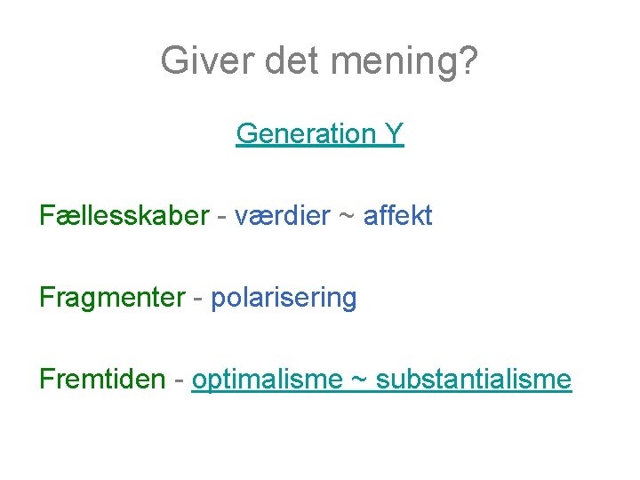 Giver det mening? Generation Y Fællesskaber - værdier ~ affekt Fragmenter - polarisering Fremtiden