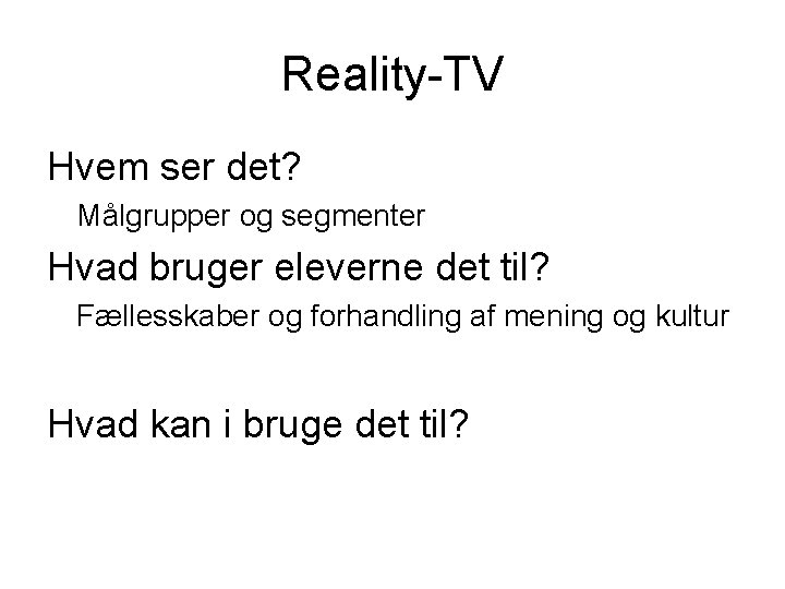 Reality-TV Hvem ser det? Målgrupper og segmenter Hvad bruger eleverne det til? Fællesskaber og