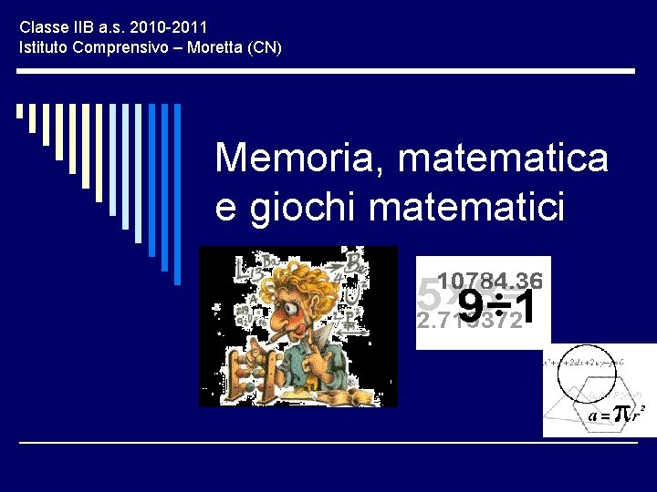 Classe IIB a. s. 2010 -2011 Istituto Comprensivo – Moretta (CN) Memoria, matematica e