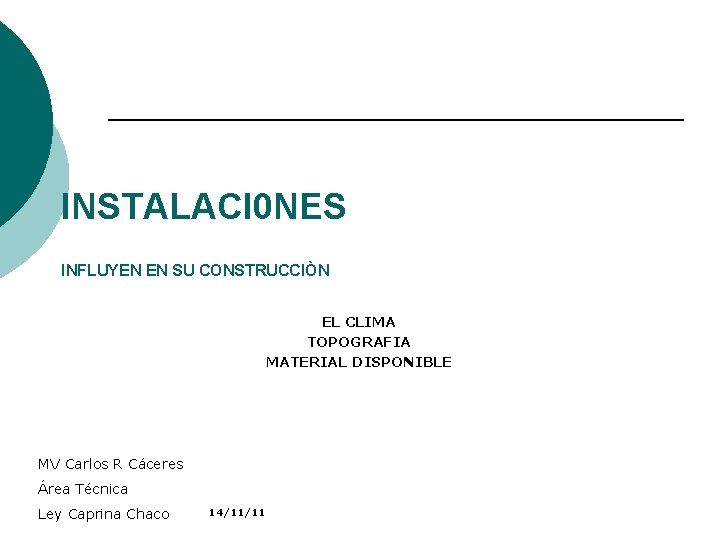 INSTALACI 0 NES INFLUYEN EN SU CONSTRUCCIÒN EL CLIMA TOPOGRAFIA MATERIAL DISPONIBLE MV Carlos