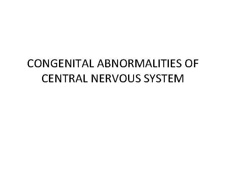 CONGENITAL ABNORMALITIES OF CENTRAL NERVOUS SYSTEM 