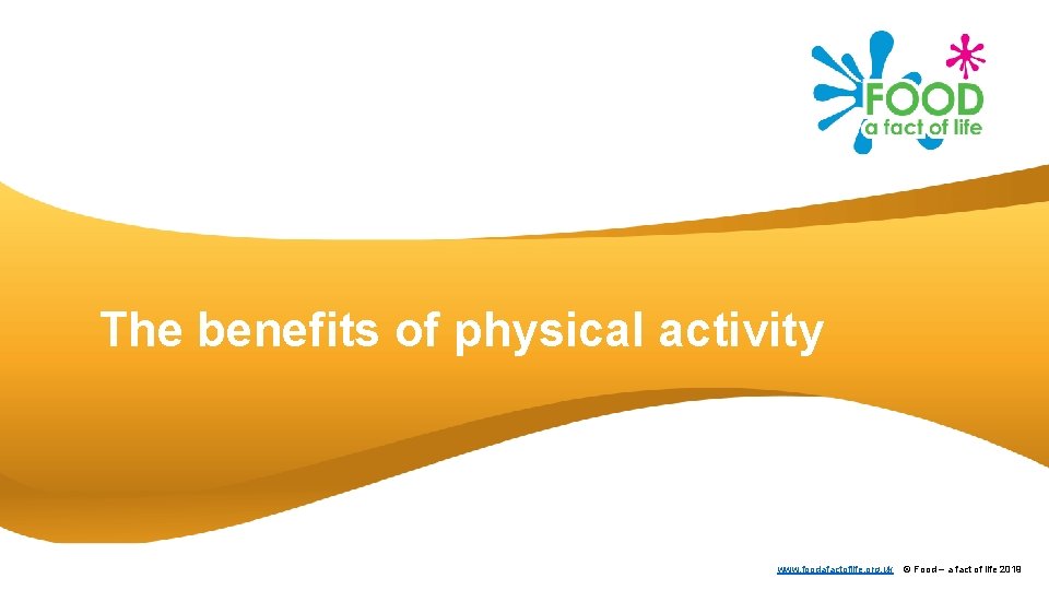 The benefits of physical activity www. foodafactoflife. org. uk © Food – a fact