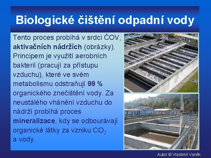 Biologické čištění odpadní vody Tento proces probíhá v srdci ČOV, aktivačních nádržích (obrázky). Principem