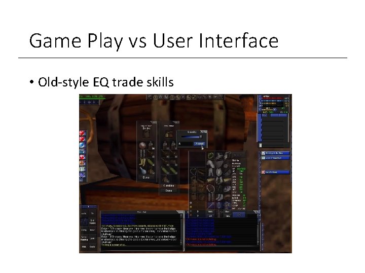 Game Play vs User Interface • Old-style EQ trade skills 